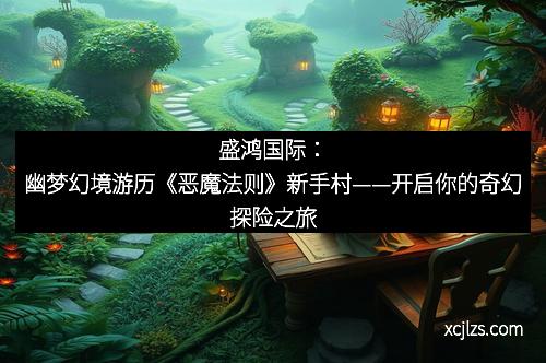 盛鸿国际：幽梦幻境游历《恶魔法则》新手村——开启你的奇幻探险之旅